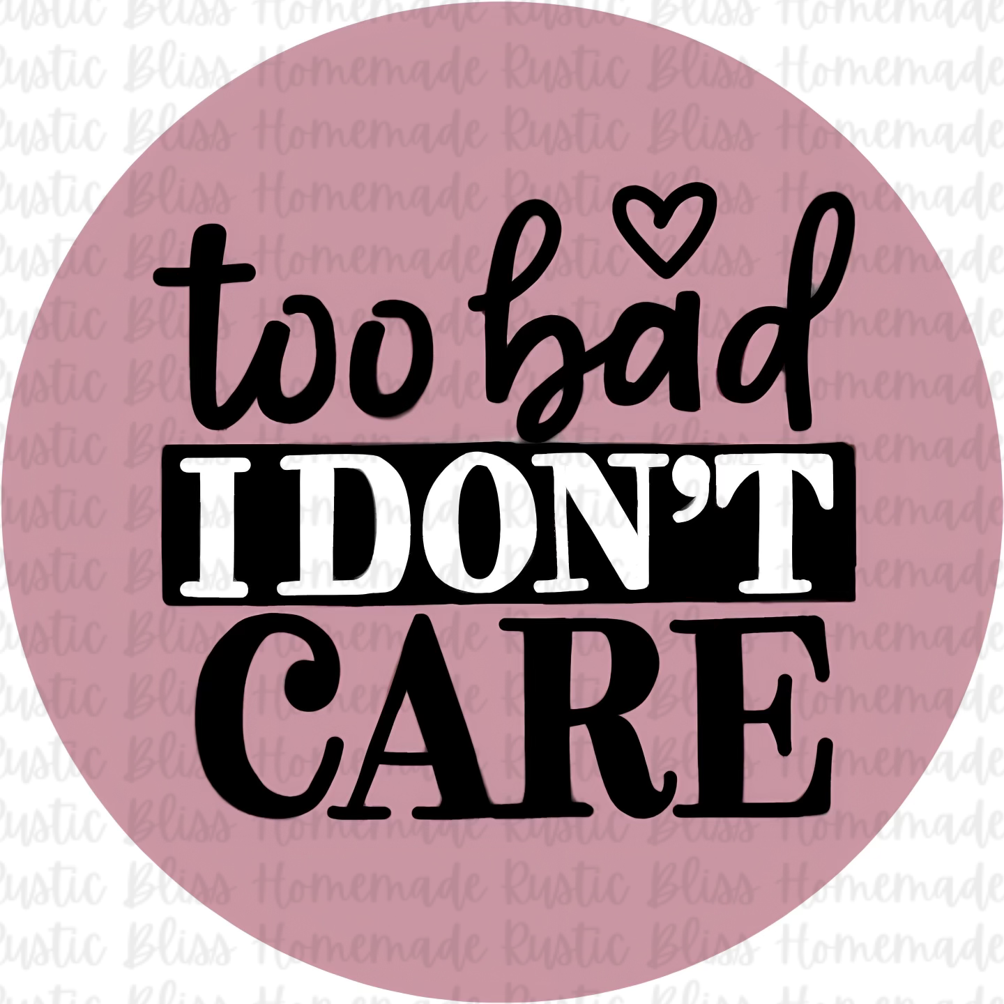 Too Bad I Don’t Care