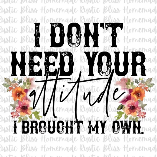 I Don’t Need Your Attitude I Brought My Own